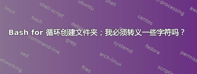 Bash for 循环创建文件夹；我必须转义一些字符吗？