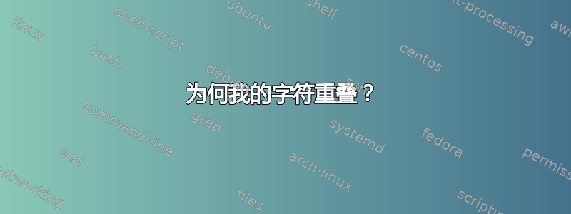 为何我的字符重叠？