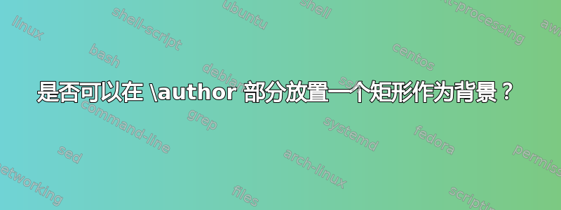 是否可以在 \author 部分放置一个矩形作为背景？