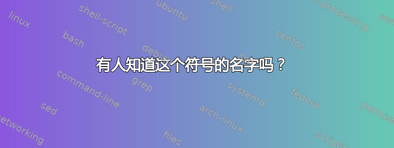 有人知道这个符号的名字吗？ 