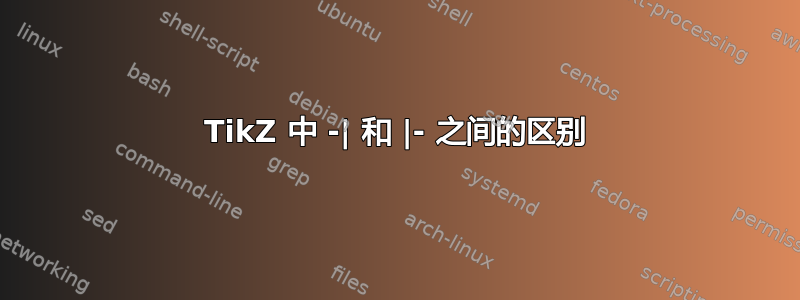 TikZ 中 -| 和 |- 之间的区别