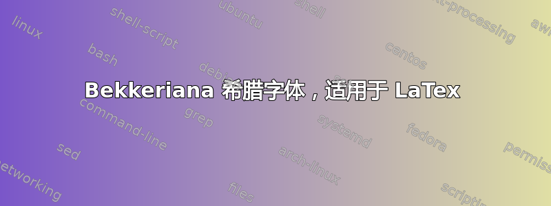 Bekkeriana 希腊字体，适用于 LaTex