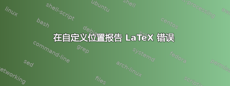 在自定义位置报告 LaTeX 错误