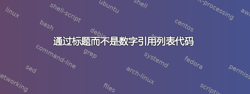 通过标题而不是数字引用列表代码