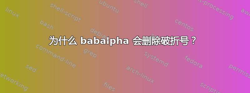 为什么 babalpha 会删除破折号？