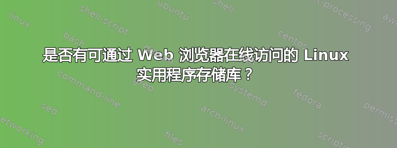 是否有可通过 Web 浏览器在线访问的 Linux 实用程序存储库？