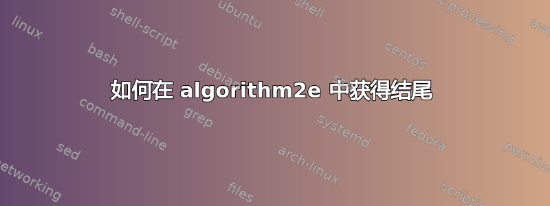 如何在 algorithm2e 中获得结尾