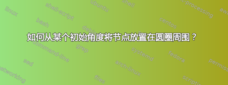 如何从某个初始角度将节点放置在圆圈周围？