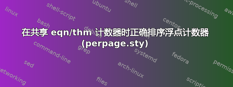 在共享 eqn/thm 计数器时正确排序浮点计数器 (perpage.sty)