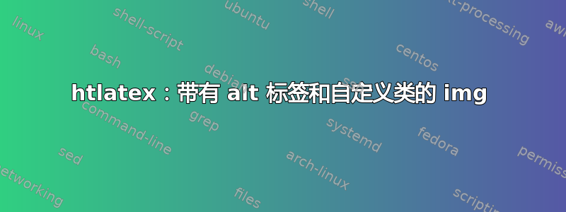 htlatex：带有 alt 标签和自定义类的 img