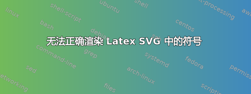 无法正确渲染 Latex SVG 中的符号