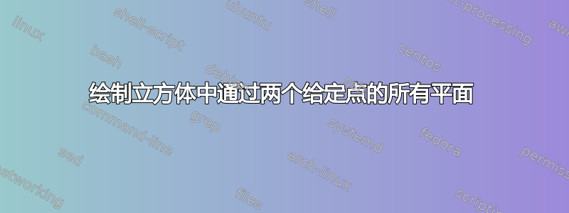 绘制立方体中通过两个给定点的所有平面