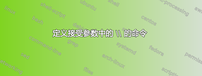 定义接受参数中的 \\ 的命令