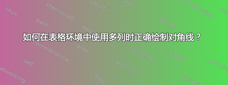 如何在表格环境中使用多列时正确绘制对角线？