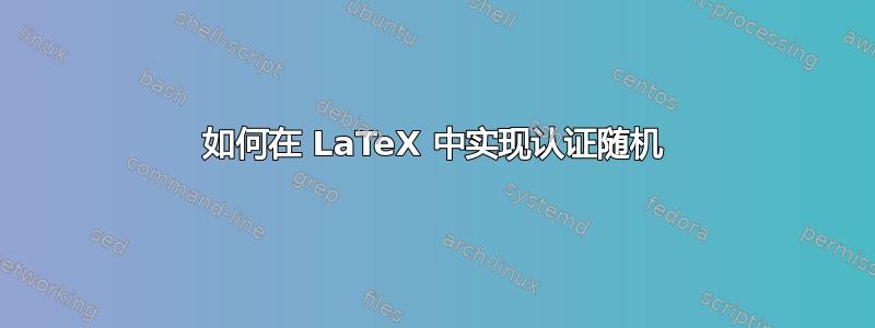 如何在 LaTeX 中实现认证随机