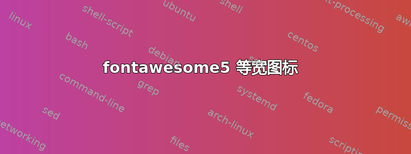 fontawesome5 等宽图标 