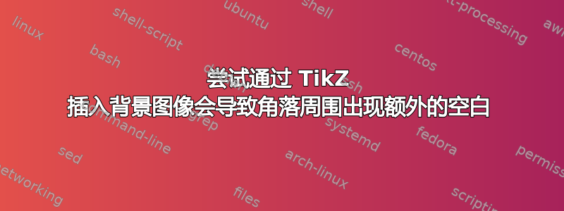 尝试通过 TikZ 插入背景图像会导致角落周围出现额外的空白