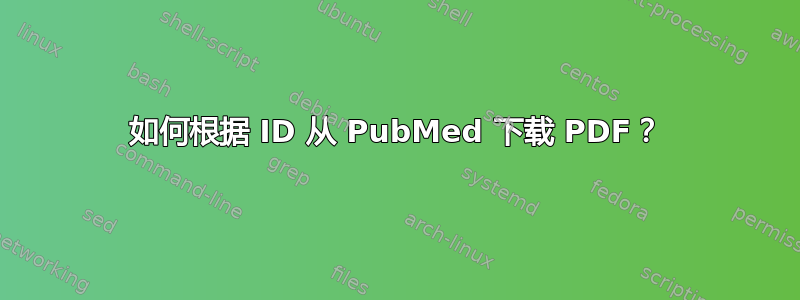 如何根据 ID 从 PubMed 下载 PDF？