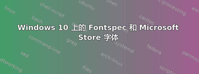 Windows 10 上的 Fontspec 和 Microsoft Store 字体