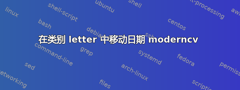 在类别 letter 中移动日期 moderncv