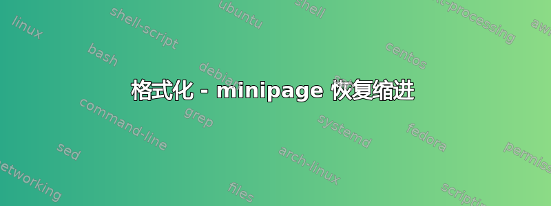 格式化 - minipage 恢复缩进