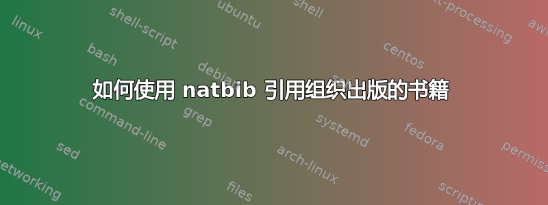 如何使用 natbib 引用组织出版的书籍