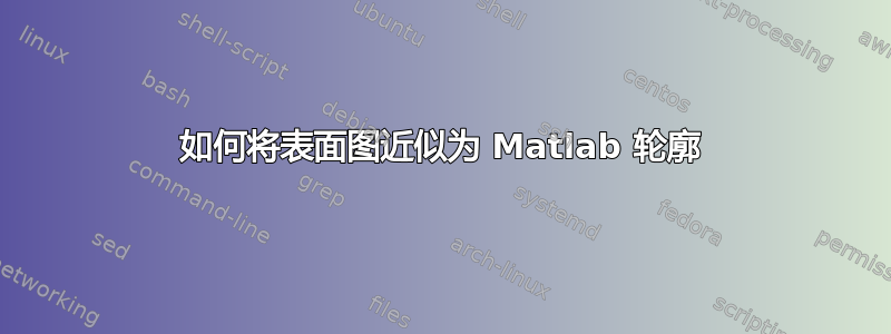 如何将表面图近似为 Matlab 轮廓