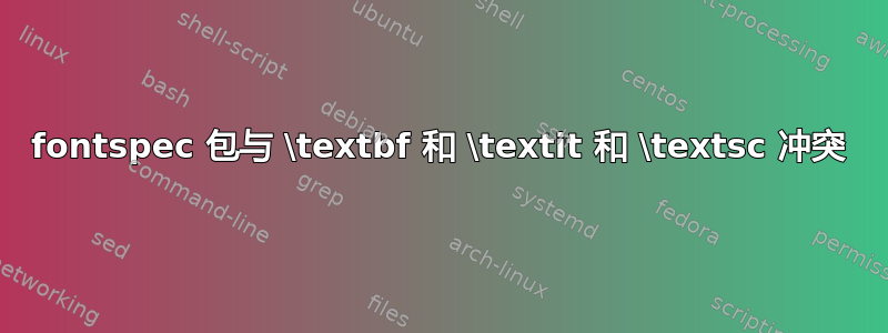 fontspec 包与 \textbf 和 \textit 和 \textsc 冲突