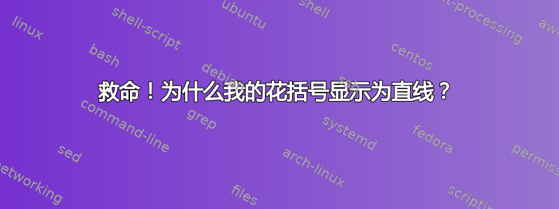 救命！为什么我的花括号显示为直线？