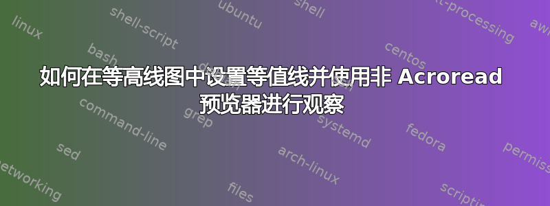 如何在等高线图中设置等值线并使用非 Acroread 预览器进行观察