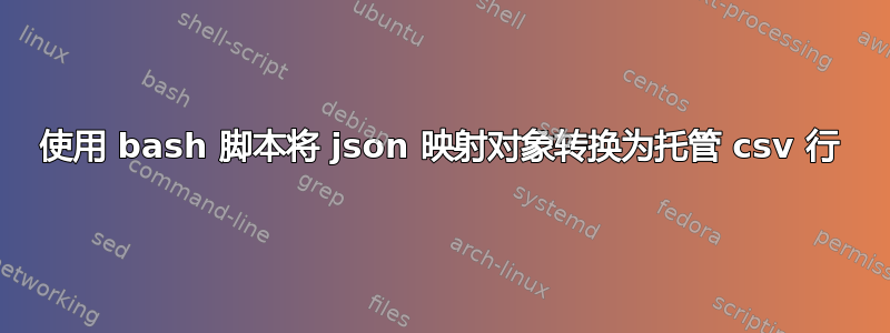 使用 bash 脚本将 json 映射对象转换为托管 csv 行