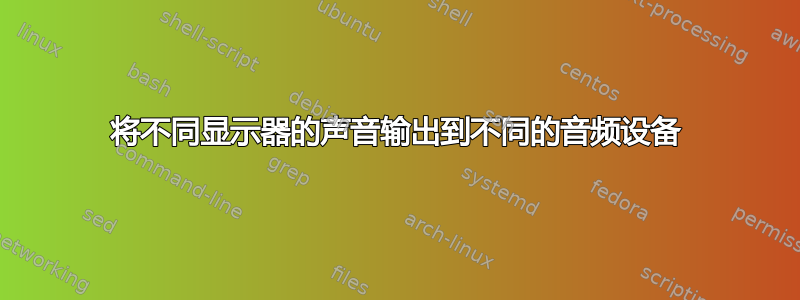 将不同显示器的声音输出到不同的音频设备