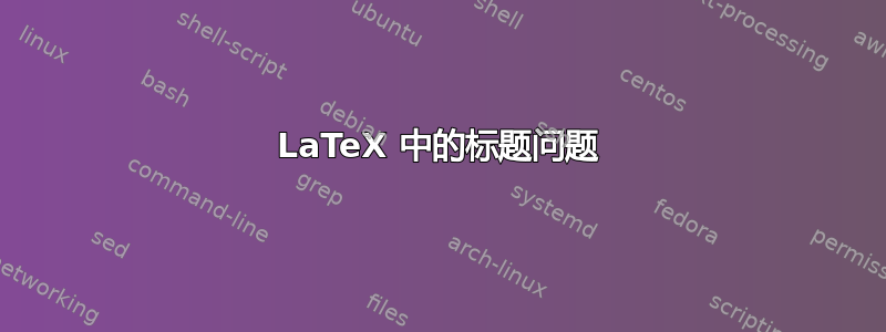 LaTeX 中的标题问题