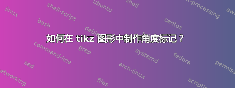 如何在 tikz 图形中制作角度标记？