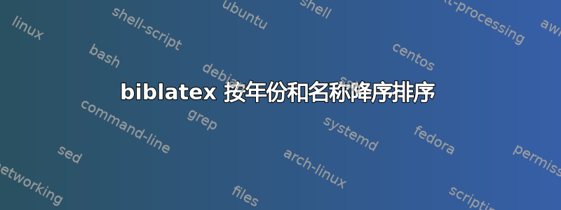 biblatex 按年份和名称降序排序