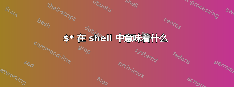 $* 在 shell 中意味着什么