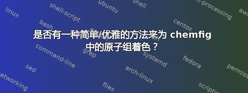 是否有一种简单/优雅的方法来为 chemfig 中的原子组着色？