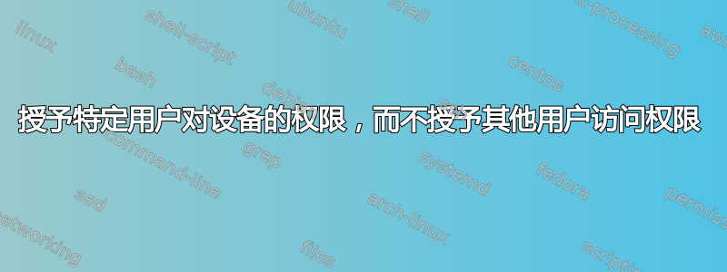 授予特定用户对设备的权限，而不授予其他用户访问权限