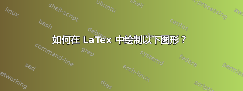 如何在 LaTex 中绘制以下图形？