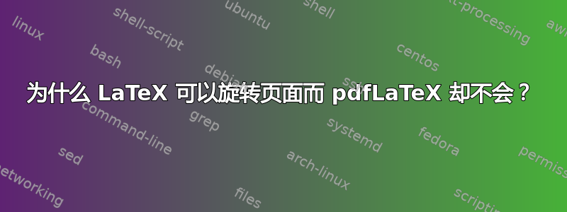 为什么 LaTeX 可以旋转页面而 pdfLaTeX 却不会？