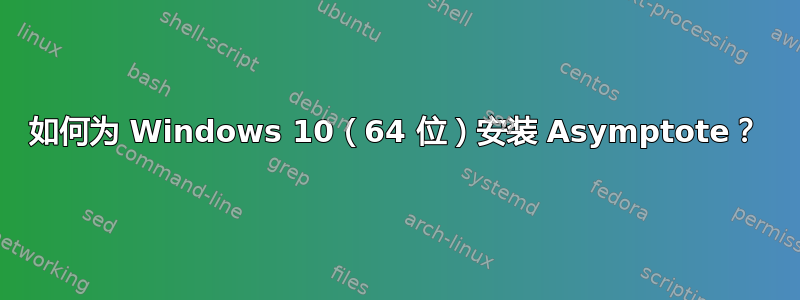 如何为 Windows 10（64 位）安装 Asymptote？