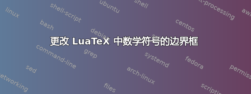 更改 LuaTeX 中数学符号的边界框