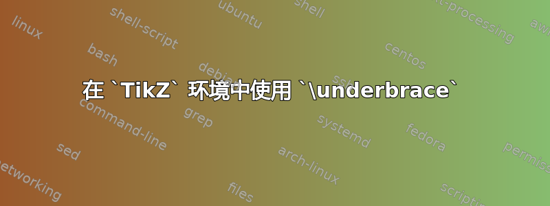 在 `TikZ` 环境中使用 `\underbrace`