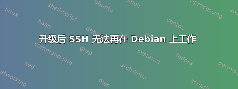 升级后 SSH 无法再在 Debian 上工作