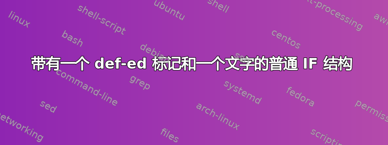 带有一个 def-ed 标记和一个文字的普通 IF 结构