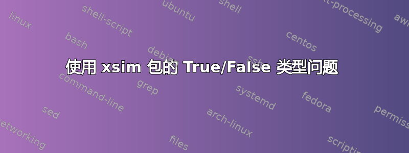 使用 xsim 包的 True/False 类型问题