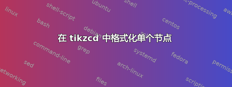 在 tikzcd 中格式化单个节点