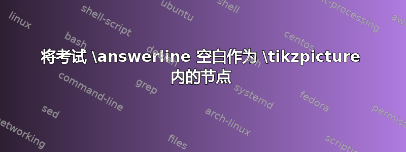 将考试 \answerline 空白作为 \tikzpicture 内的节点