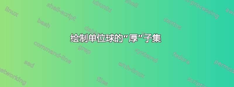 绘制单位球的“厚”子集