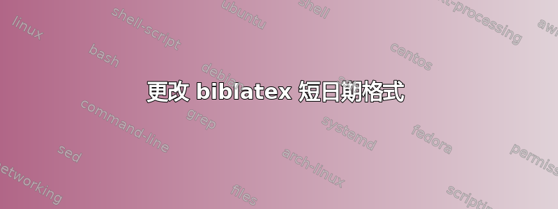 更改 biblatex 短日期格式